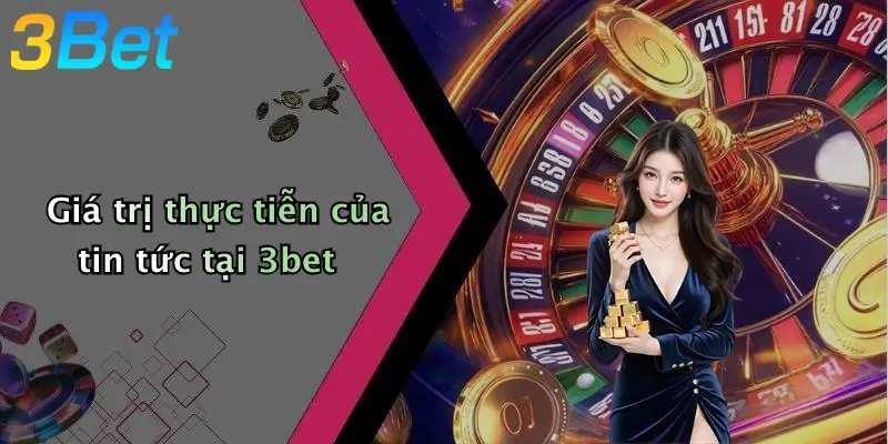 Giá trị thực tiễn của tin tức tại 3bet