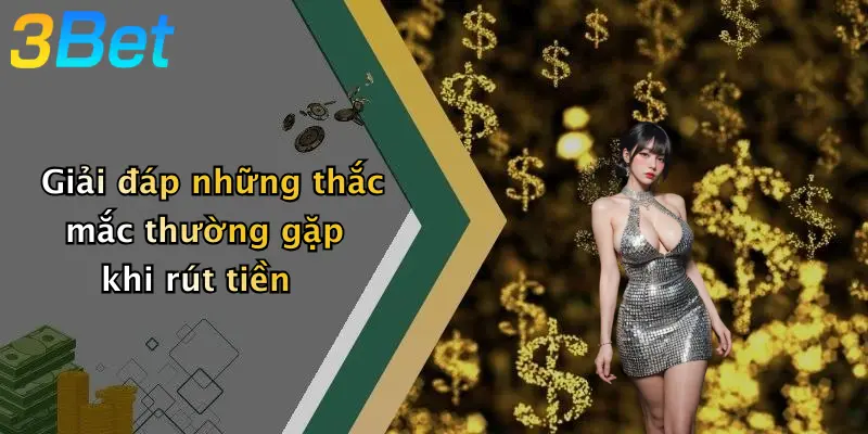 Giải đáp những thắc mắc thường gặp khi rút tiền