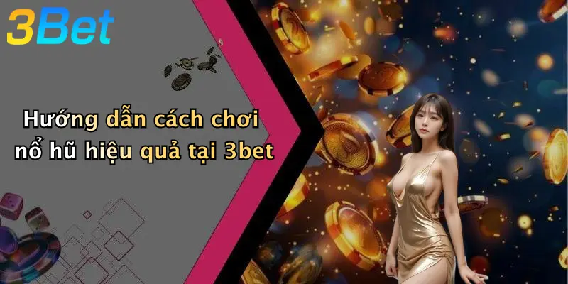 Hướng dẫn cách chơi nổ hũ hiệu quả tại 3bet