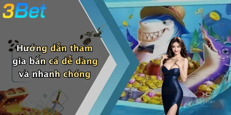 Hướng dẫn tham gia bắn cá dễ dàng và nhanh chóng