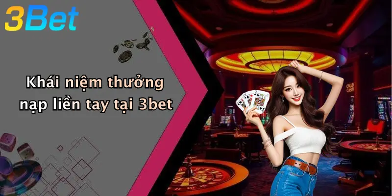 Khái niệm thưởng nạp liền tay tại 3bet
