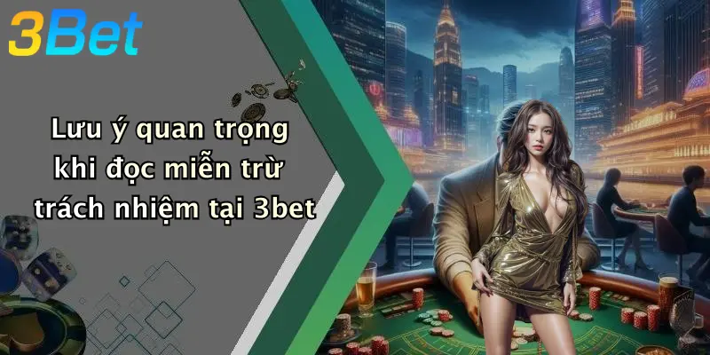 Lưu ý quan trọng khi đọc miễn trừ trách nhiệm tại 3bet
