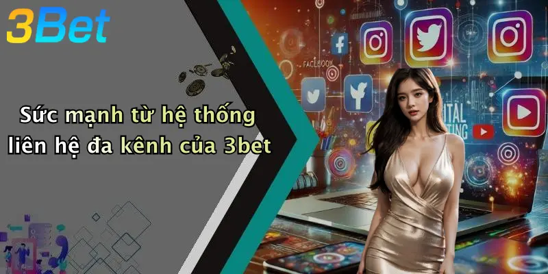 Sức mạnh từ hệ thống liên hệ đa kênh của 3bet