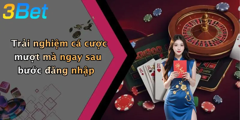 Trải nghiệm cá cược mượt mà ngay sau bước đăng nhập